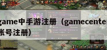game中手游注册（gamecenter账号注册）